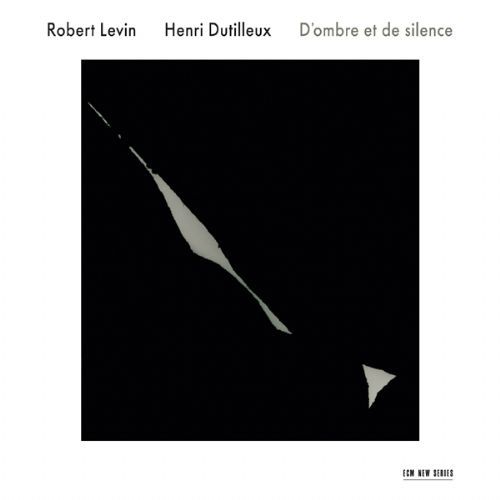 ROBERT LEVIN - DUTILLEUX: D-OMBRE ET DE SILENCE 1CD