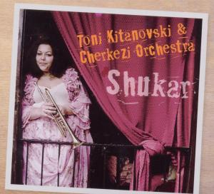 TONI KITANOVSKI & CHERKEZI ORCHESTRA - SHUKAR 1CD