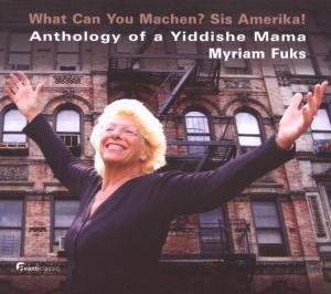 WHAT CAN YOU MACHEN? SIS AMERI - MYRIAM FUKS: ANTHOLOGY OF A YIDDISHE MAMA 1CD